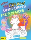 How to draw unicorns mermaids & dragons: Vol 1. Learn To draw fantasy and mythical characters in 1 simple grid step. Cover Image