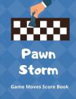 Pawn Storm Game Moves Score Book: Chess Log Book: Makes A Great Gift For Any Chess Players Notation Book For Standard Tournaments, Opponent Clock Time By Chess Moves Publishing Cover Image