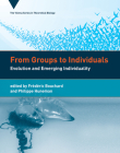 From Groups to Individuals: Evolution and Emerging Individuality (Vienna Series in Theoretical Biology #16) By Frederic Bouchard (Editor), Philippe Huneman (Editor) Cover Image