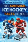 300+ Awesome Ice Hockey Facts for Kids: Mind-blowing and Fun Hockey Facts: Amazing Facts for Hockey Lovers Cover Image