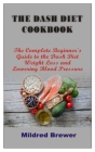 The Dash Diet Cookbook: The Complete Beginner's Guide to the Dash Diet Weight Loss and Lowering Blood Pressure By Mildred Brewer Cover Image
