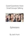 Good Questions Have Groups Talking -- Ephesians By Josh Hunt Cover Image