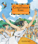 The Corinthian Girl: Champion Athlete of Ancient Olympia By Christina Balit Cover Image