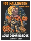 100 Halloween Midnight Edition Adult Coloring Book: An Adult Coloring Book with Beautiful Flowers, Adorable Animals, Spooky Characters, and Relaxing F By Benmore Book Cover Image