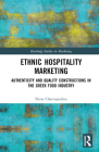 Ethnic Hospitality Marketing: Authenticity and Quality Constructions in the Greek Food Industry (Routledge Studies in Marketing) By Elena Chatzopoulou Cover Image
