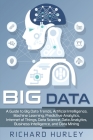 Big Data: A Guide to Big Data Trends, Artificial Intelligence, Machine Learning, Predictive Analytics, Internet of Things, Data By Richard Hurley Cover Image