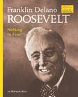 Franklin Delano Roosevelt: Nothing to Fear! By Deborah Kent Cover Image