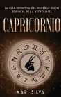 Capricornio: La guía definitiva del increíble signo zodiacal de la astrología By Mari Silva Cover Image