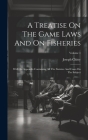 A Treatise On The Game Laws And On Fisheries: With An Appendix Containing All The Statutes And Cases On The Subject; Volume 1 By Joseph Chitty Cover Image