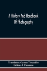 A History And Handbook Of Photography By Gaston Tissandier (Translator), J. Thomson (Editor) Cover Image