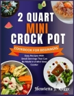 2 Quart Mini Crock Pot Cookbook for Beginners: Easy Recipes With Small Servings That Can Be Made In A Mini Slow Cooker By Henrietta J. Rogge Cover Image