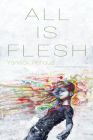 All Is Flesh By Yannick Renaud, Hugh Hazelton (Translator) Cover Image