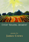 Every Waking Moment By James Crews Cover Image