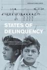States of Delinquency: Race and Science in the Making of California's Juvenile Justice System (American Crossroads #35) Cover Image