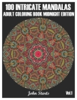 100 Intricate Mandalas: Adult Coloring Book Midnight Edition with 100 Detailed Mandalas for Relaxation and Stress Relief (Volume 1) By John Starts Coloring Books Cover Image