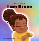 With Jesus I am brave: A Christian children book on trusting God to overcome worry, anxiety and fear of the dark By Good News Meditations Cover Image