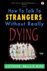 How to Talk to Strangers...Without Really Dying By John McLean Cover Image