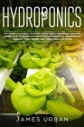 Hydroponics: The Complete Guide to Start Your Own Hydroponic Garden. Learn How to Build a Hydroponics System for Homegrown Organic Cover Image