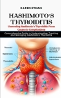 Unraveling Hashimoto's Thyroiditis: From Causes to Complications: Comprehensive Guide to Understanding, Treating, and Managing Hashimoto's Thyroiditis Cover Image
