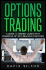Options Trading: A Guide to Making Money with Powerful Options Trading Strategies By David Nelson Cover Image