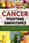 Cancer-Fighting Smoothies: 100+ Quick and Easy Delicious and Nutritious Anti-Cancer Recipes to Support Cancer Treatment and Recovery for Cancer P Cover Image