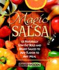Magic Salsa: 125 Naturally Low-Fat Bold and Brassy Sauces to Add Flavor to Any Meal By David Woods Cover Image