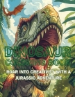 Dinosaur Coloring Book: Roar into Creativity with a Jurassic Adventure By Emma Dreamweaver Cover Image