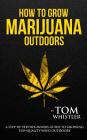 How to Grow Marijuana: Outdoors - A Step-by-Step Beginner's Guide to Growing Top-Quality Weed Outdoors Cover Image