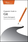 Pragmatic Guide to Git (Pragmatic Programmers) Cover Image