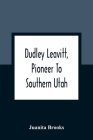 Dudley Leavitt, Pioneer To Southern Utah By Juanita Brooks Cover Image