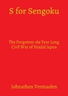 S for Sengoku: The Forgotten 184 Year Long Civil War of Feudal Japan By Johnathon Vermaelen Cover Image