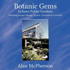 Botanic Gems Indiana Public Gardens: including Greater Chicago, Dayton, Cincinnati & Louisville By Alan McPherson Cover Image
