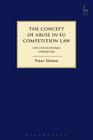 The Concept of Abuse in EU Competition Law: Law and Economic Approaches (Hart Studies in Competition Law) By Pinar Akman Cover Image