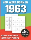 You Were Born In 1963: Sudoku Puzzle Book: Puzzle Book For Adults Large Print Sudoku Game Holiday Fun-Easy To Hard Sudoku Puzzles By Mitali Miranima Publishing Cover Image