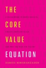 The Core Value Equation: A Framework to Drive Results, Create Limitless Scale and Win the War for Talent By Darius Mirshahzadeh Cover Image