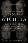 Sons of Wichita: How the Koch Brothers Became America's Most Powerful and Private Dynasty Cover Image