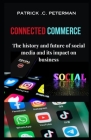 Connected Commerce: : The history and future of social media and its impact on business in the 21th century and beyond. Cover Image