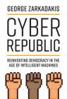 Cyber Republic: Reinventing Democracy in the Age of Intelligent Machines By George Zarkadakis, Don Tapscott (Foreword by) Cover Image
