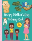 Happy Mother's Day Coloring Book For Toddlers: Mothers & Their Babies to Color with Loving Mothers, Beautiful Flowers, Adorable Animals and more (Best By Fm House Publishing Cover Image
