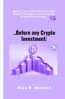 ..Before any Crypto Investment: guides to avoid Sc@ms and make fortunes Leveraging Cryptocurrency. By Alex B. Guzman Cover Image