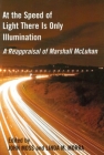 At the Speed of Light There Is Only Illumination: A Reappraisal of Marshall McLuhan (Reappraisals: Canadian Writers) By John Moss (Editor), Linda M. Morra (Editor) Cover Image