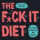 The F*ck It Diet: Eating Should Be Easy By Caroline Dooner (Read by), TBD (Read by) Cover Image