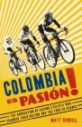 Colombia Es Pasion!: The Generation of Racing Cyclists Who Changed Their Nation and the Tour de France By Matt Rendell Cover Image