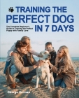 Training the Perfect Dog in 7 Days: The Complete Beginner's Guide to Training the Perfect Puppy By George Herman Cover Image