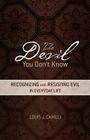 The Devil You Don't Know: Recognizing and Resisting Evil in Everyday Life Cover Image