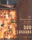 Oh! 500 Homemade Lasagna Recipes: A Homemade Lasagna Cookbook You Will Love By Kathy Terry Cover Image