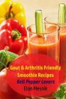 Gout & Arthritis Friendly Smoothie Recipes: Bell Pepper Lovers By Elon Mesnik Cover Image