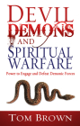 Devil, Demons, and Spiritual Warfare: The Power to Engage and Defeat Demonic Forces Cover Image