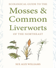 Ecological Guide to the Mosses and Common Liverworts of the Northeast By Sue Alix Williams Cover Image