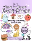 How to Draw Cute Stuff: A Step-by-Step Drawing Guide for Kids (How to Draw Cool Stuff) Cover Image